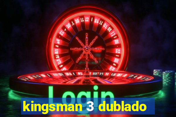 kingsman 3 dublado